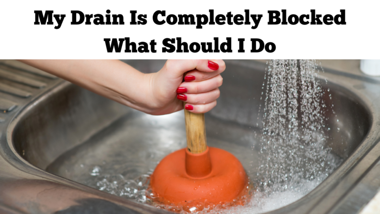 My Drain Is Completely Blocked What Should I Do