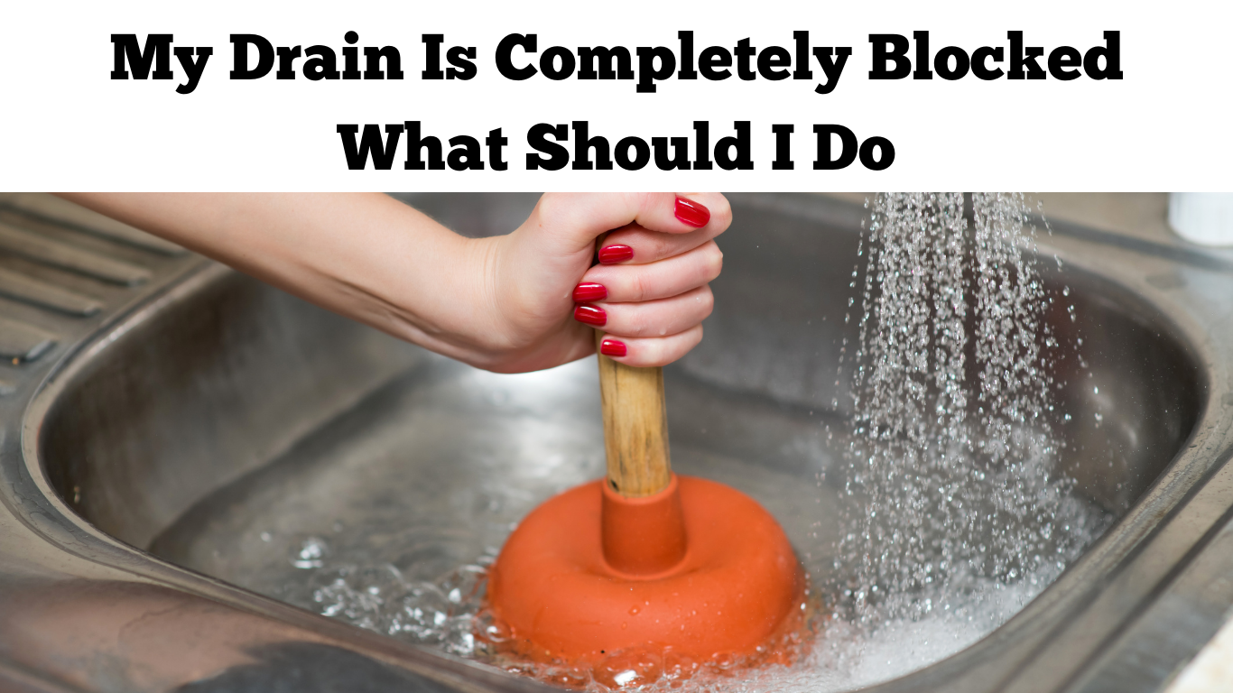 My Drain Is Completely Blocked What Should I Do