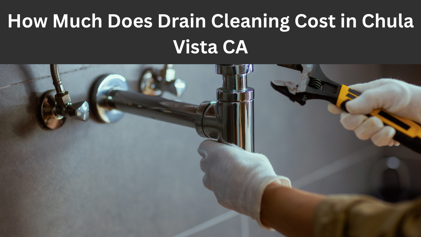 How Much Does Drain Cleaning Cost in Chula Vista CA