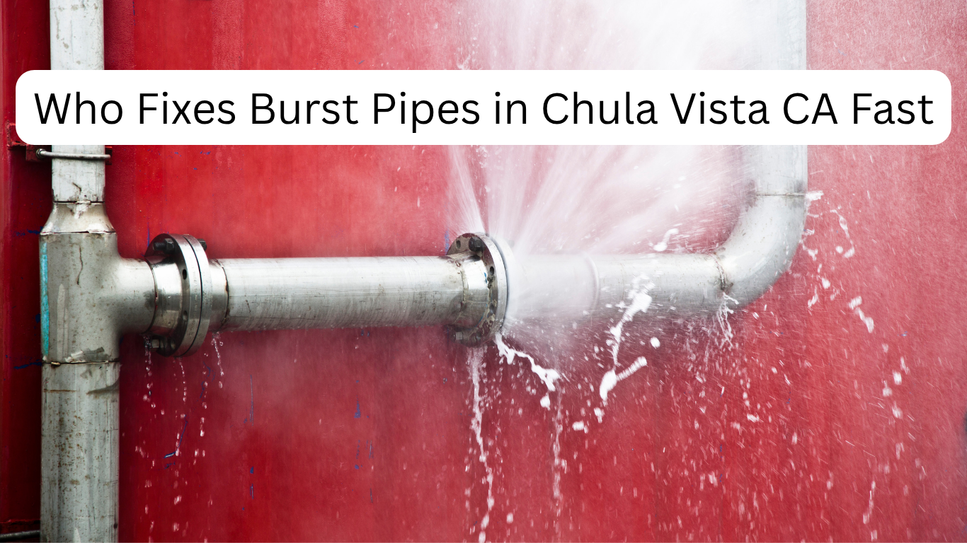 Who Fixes Burst Pipes in Chula Vista CA Fast