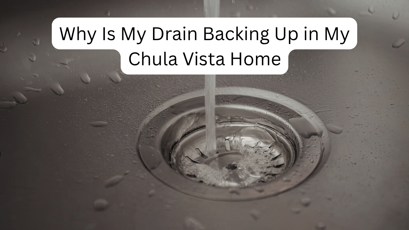 Why Is My Drain Backing Up in My Chula Vista Home